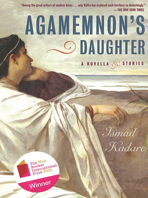 Title details for Agamemnon's Daughter: a Novella & Stories by Ismail Kadare - Wait list